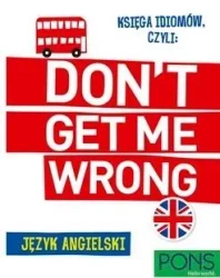 Księga idiomów, czyli: Don't get me wrong! w.2 - praca zbiorowa