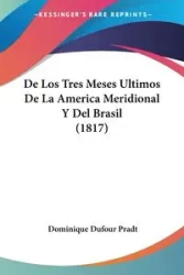 De Los Tres Meses Ultimos De La America Meridional Y Del Brasil (1817) - Dominique Pradt Dufour