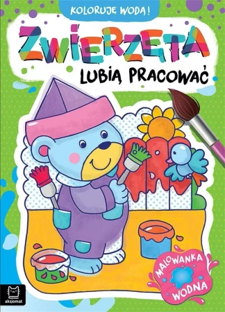 Koloruję wodą! Zwierzęta lubią pracować - Anna Podgórska