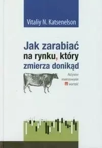 Jak zarabiać na rynku który zmierza donikąd - Katsenelson Vitaliy N.