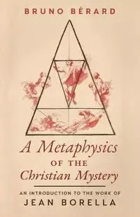 A Metaphysics of the Christian Mystery - Bruno Berard