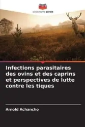 Infections parasitaires des ovins et des caprins et perspectives de lutte contre les tiques - Arnold Achancho