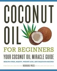Coconut Oil for Beginners - Your Coconut Oil Miracle Guide - Rockridge Press