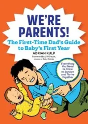 We're Parents! The First-Time Dad's Guide to Baby's First Year - Adrian Kulp