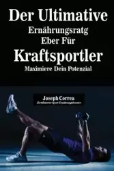 Der Ultimative Ernährungsratgeber Für Kraftsportler - Joseph Correa