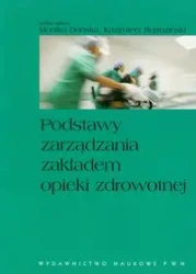 Podstawy zarządzania zakładem opieki zdrowotnej - Monika Dobska, Kazimierz Rogoziński