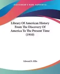 Library Of American History From The Discovery Of America To The Present Time (1910) - Ellis Edward S.