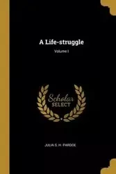 A Life-struggle; Volume I - S. H. Pardoe Julia