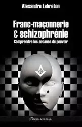 Franc-maçonnerie et schizophrénie - Lebreton Alexandre