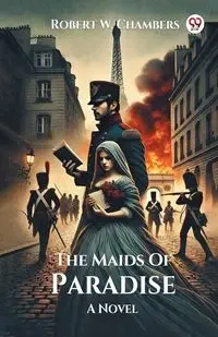 The Maids Of Paradise A Novel - Robert W. Chambers