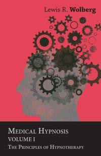 Medical Hypnosis - Volume I - The Principles of Hypnotherapy - Lewis R. Wolberg