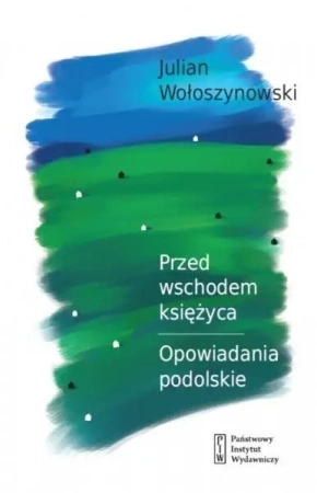 Przed wschodem księżyca. Opowiadania podolskie - Julian Wołoszynowski