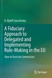 A Fiduciary Approach to Delegated and Implementing Rule-Making in the EU - Tauschinsky R. Eljalill