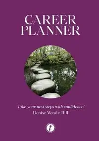 Career Planner...take your next steps with confidence - Denise Meade-Hill