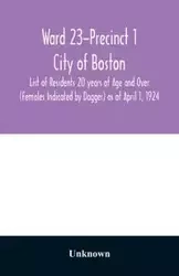Ward 23-Precinct 1; City of Boston; List of Residents 20 years of Age and Over (Females Indicated by Dagger) as of April 1, 1924 - Unknown