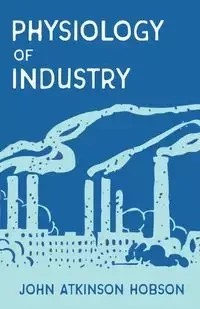 The Physiology of Industry - John Hobson Atkinson