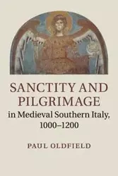 Sanctity and Pilgrimage in Medieval Southern Italy, 1000-1200 - paul Oldfield