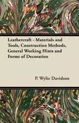 Leathercraft - Materials and Tools, Construction Methods, General Working Hints and Forms of Decoration - Davidson P. Wylie