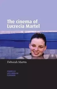 The cinema of Lucrecia Martel - Martin Deborah