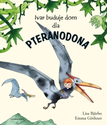 Ivar buduje dom dla pteranodona - Lisa Bjarbo, Emma Gothner
