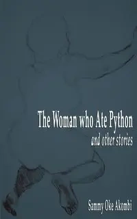 The Woman who Ate Python and Other Stories - Sammy Akombi Oke