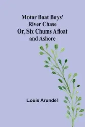 Motor Boat Boys' River Chase; Or, Six Chums Afloat and Ashore - Louis Arundel