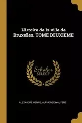 Histoire de la ville de Bruxelles. TOME DEUXIEME - Henne Alexandre
