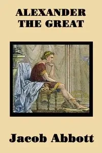 Alexander the Great - Jacob Abbott