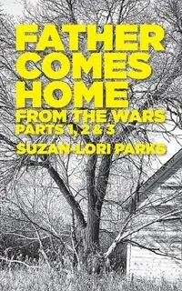 Father Comes Home From the Wars, Parts 1, 2 & 3 - Parks Suzan-Lori