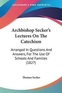 Archbishop Secker's Lectures On The Catechism - Thomas Secker