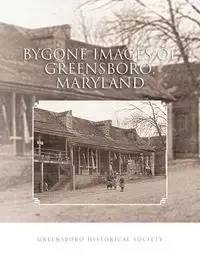 Bygone Images of Greensboro, Maryland - Greensboro Historical Society