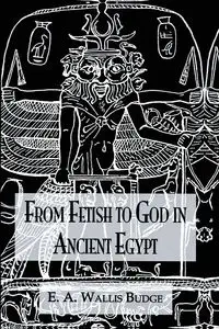 From Fetish To God Ancient Egypt - Wallis Budge E.A.