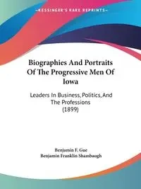 Biographies And Portraits Of The Progressive Men Of Iowa - Benjamin F. Gue