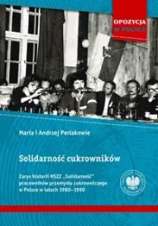 Solidarność cukrowników. Zarys historii NSZZ.. - Andrzej I Maria Perlakowie