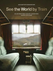 See the World by Train. 80 Unforgettable Railway Adventures Across the Globe wer. angielska - Jean-Baptiste Bonaventure