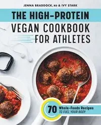 The High-Protein Vegan Cookbook for Athletes - Jenna Braddock