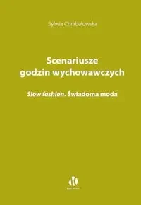 Scenariusze godzin wychowawczych. Slow fashion. Świadoma moda - Sylwia Chrabałowska
