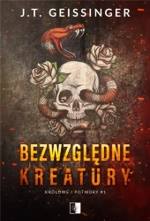 Królowe i potwory T.1 Bezwzględne kreatury - J.T.Geissinger