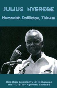 Julius Nyerere. Humanist, Politician, Thinker - RASIAS