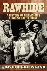 Rawhide a History of Television's Longest Cattle Drive - David Greenland