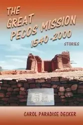 The Great Pecos Mission, 1540-2000 - Carol Decker Paradise