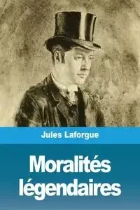 Moralités légendaires - Jules Laforgue