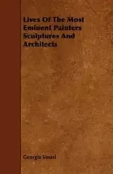 Lives Of The Most Eminent Painters Sculptures And Architects - Vasari Georgio