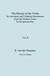 History of the Violin, Its Ancestors and Collateral Instruments from the Earliest Times to the Present Day. Volume 2. (Fascimile reprint). - van Edmund der Straeten
