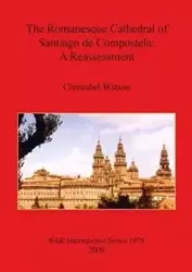 The Romanesque Cathedral of Santiago de Compostela - Watson Christabel