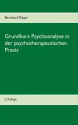 Grundkurs Psychoanalyse in der psychotherapeutischen Praxis - Rippe Bernhard