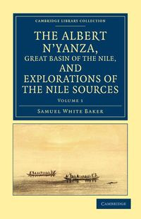 The Albert N'Yanza, Great Basin of the Nile, and Explorations of the Nile Sources - Volume 1 - Samuel Baker White