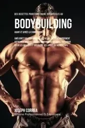 Des Recettes Pour Construire Vos Muscles Au Bodybuilding Avant Et Après La Compétition - Joseph Correa