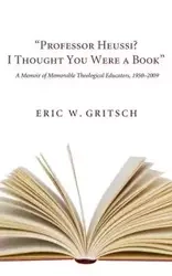 "Professor Heussi? I Thought You Were a Book" - Eric W. Gritsch
