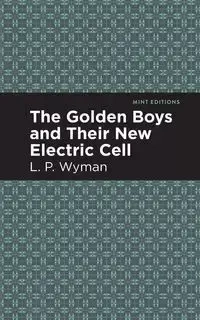 The Golden Boys and Their New Electric Cell - Wyman L. P.